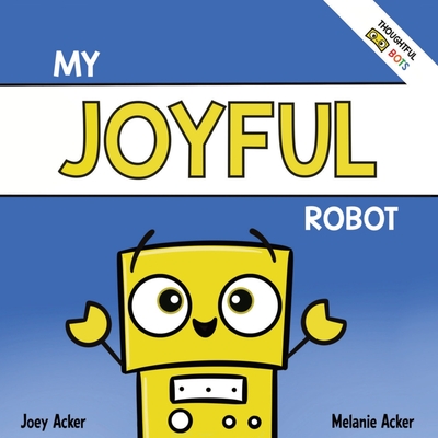 My Joyful Robot: A Children's Social Emotional Book About Positivity and Finding Joy Cover Image