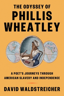 The Odyssey of Phillis Wheatley: A Poet's Journeys Through American Slavery and Independence By David Waldstreicher Cover Image