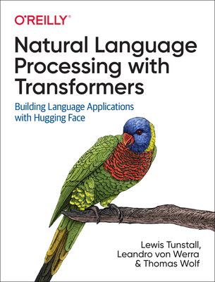 Natural Language Processing with Transformers: Building Language Applications with Hugging Face By Lewis Tunstall, Leandro Von Werra, Thomas Wolf Cover Image