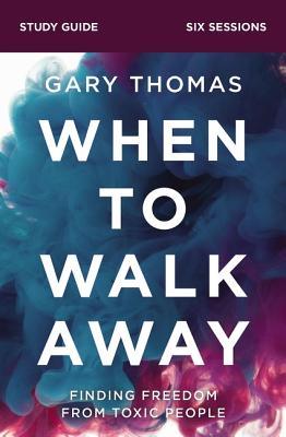 When to Walk Away Bible Study Guide: Finding Freedom from Toxic People By Gary Thomas Cover Image
