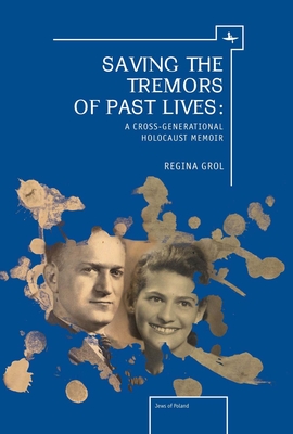 Saving the Tremors of Past Lives: A Cross-Generational Holocaust Memoir (Holocaust: History and Literature)