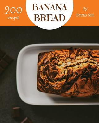 Banana Bread 200: Enjoy 200 Days with Amazing Banana Bread Recipes in Your Own Banana Bread Cookbook! [book 1] By Emma Kim Cover Image