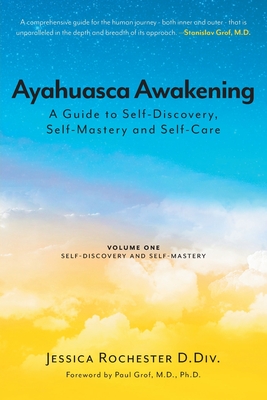 Ayahuasca Awakening A Guide to Self-Discovery, Self-Mastery and Self-Care: Volume One Self-Discovery and Self-Mastery Cover Image
