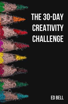 The 30-Day Creativity Challenge: 30 Days to a Seriously More Creative You Cover Image