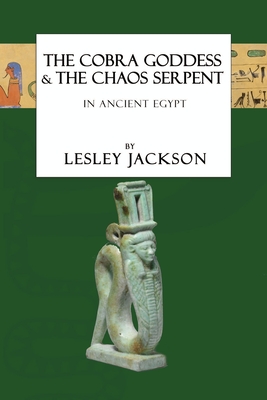 The Cobra Goddess & the Chaos Serpent: in Ancient Egypt By Lesley Jackson, Brian Andrews (Illustrator) Cover Image