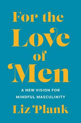 For the Love of Men: From Toxic to a More Mindful Masculinity Cover Image