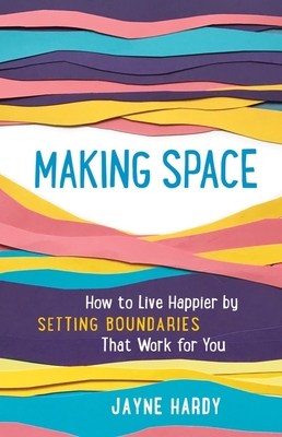 Making Space: How to Live Happier by Setting Boundaries That Work for You By Jayne Hardy Cover Image