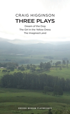 Craig Higginson: Three Plays: Dream of the Dog; The Girl in the Yellow Dress; The Imagined Land (Oberon Modern Playwrights) By Craig Higginson Cover Image