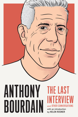 Anthony Bourdain: The Last Interview: and Other Conversations (The Last Interview Series)