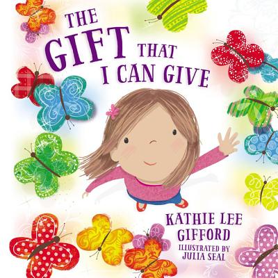 The Gift That I Can Give By Kathie Lee Gifford, Julia Seal (Illustrator) Cover Image