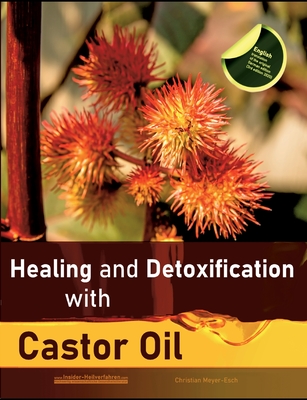 Healing and Detoxification with Castor Oil: 40 experience reports on healing severe Allergies, Short-sightedness, Hair loss / Baldness, Crohn's diseas Cover Image