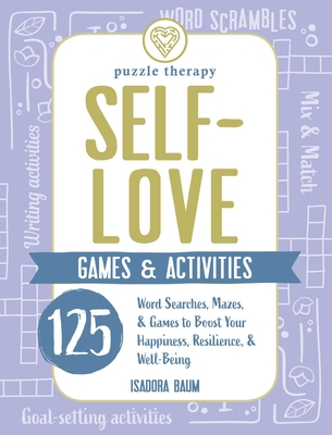Self-Love Games & Activities: 125 Word Searches, Mazes, & Games to Boost Your Happiness, Resilience, & Well-Being (Puzzle Therapy) By Isadora Baum Cover Image