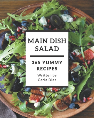 365 Yummy Main Dish Salad Recipes: A Yummy Main Dish Salad Cookbook for All Generation By Carla Diaz Cover Image