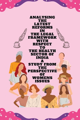 Analysing the latest reforms in the legal framework with respect to the health sector of india a study from the perspective of womens issues Cover Image