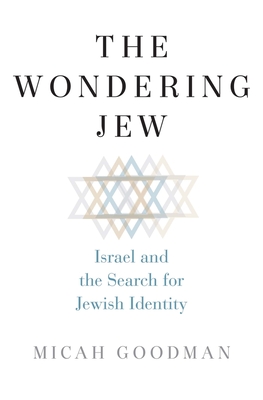 The Wondering Jew: Israel and the Search for Jewish Identity By Micah Goodman, Eylon Levy (Translated by) Cover Image