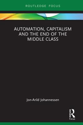 Automation, Capitalism and the End of the Middle Class (Routledge Focus on Economics and Finance)