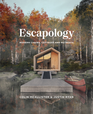 Escapology: Modern Cabins, Cottages and Retreats By Colin McAllister, Justin Ryan Cover Image