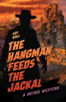 The Hangman Feeds the Jackal: A Gothic Western By Coy Hall Cover Image