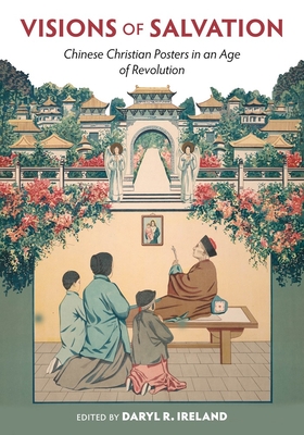 Visions of Salvation: Chinese Christian Posters in an Age of Revolution By Daryl R. Ireland (Editor) Cover Image