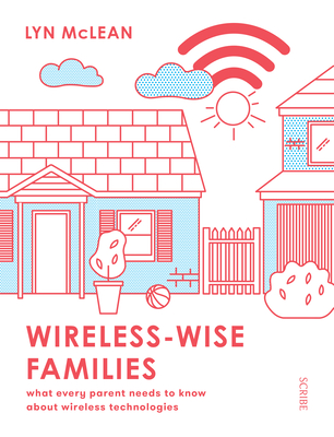 Wireless-Wise Families: What Every Parent Needs to Know about Wireless Technologies