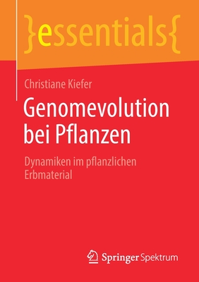 Genomevolution Bei Pflanzen: Dynamiken Im Pflanzlichen Erbmaterial (Essentials)