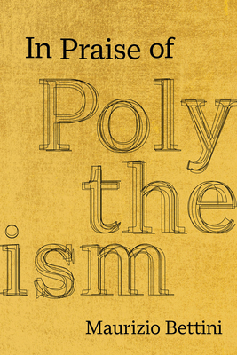 In Praise of Polytheism By Maurizio Bettini, Douglas Grant Heise (Translated by) Cover Image