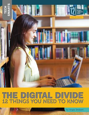 The Digital Divide: 12 Things You Need to Know (Tech Smarts) By Angie Smibert Cover Image