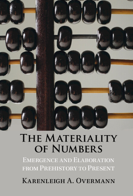 The Materiality of Numbers: Emergence and Elaboration from Prehistory to Present By Karenleigh A. Overmann, Tom Wynn (Foreword by) Cover Image