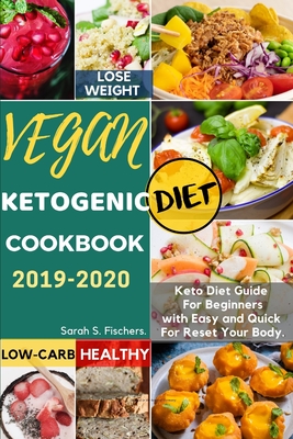 Vegan Ketogenic Diet Cookbook 2019-2020: Keto Diet Guide For Beginners with Easy and Quick For Weight loss, Low-Carb, Healthy, Reset Your Body. Cover Image