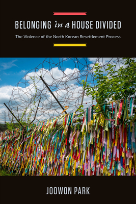 Belonging in a House Divided: The Violence of the North Korean Resettlement Process By Joowon Park Cover Image