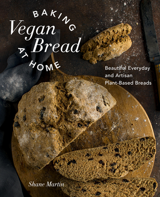 Baking Vegan Bread at Home: Beautiful Everyday and Artisan Plant-Based Breads By Shane Martin Cover Image