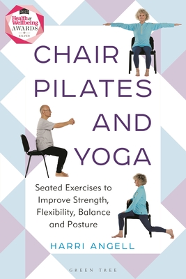 Chair Pilates and Yoga: Seated Exercises to Improve Strength, Flexibility, Balance and Posture By Harri Angell Cover Image