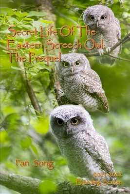 Secret Life of the Eastern Screech Owl - The Prequel: Breeding Season 2021-2022 (Trilogy: The Secret Life of the Eastern Screech Owl #5)