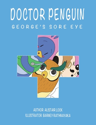 Doctor Penguin - George's Sore Eye By Alistair Lock, Barney Rathnayaka (Illustrator) Cover Image