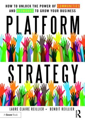 Platform Strategy: How to Unlock the Power of Communities and Networks to Grow Your Business By Laure Claire Reillier (Editor), Benoit Reillier (Editor) Cover Image