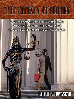The Citizen Attorney: A Complete Manual for Self-Represented Litigants on How to File and Represent Yourself in Any State Court Civil Litiga Cover Image