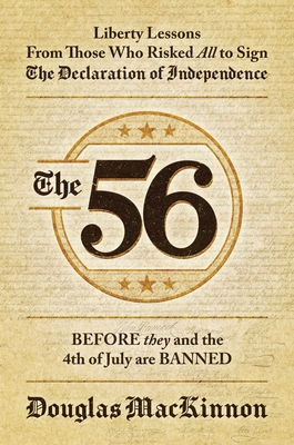 The 56: Liberty Lessons From Those Who Risked All to Sign The Declaration of Independence By Douglas MacKinnon Cover Image