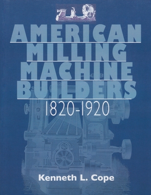American Milling Machine Builders 1820-1920 By Kenneth L. Cope Cover Image