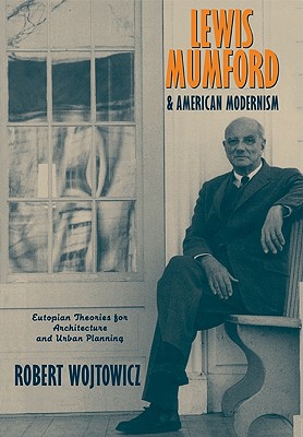 Lewis Mumford and American Modernism: Eutopian Theories for