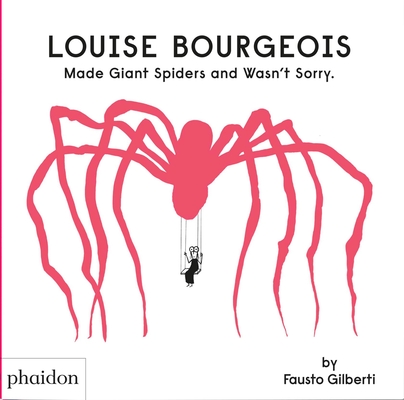 Louise Bourgeois Made Giant Spiders and Wasn’t Sorry. By Fausto Gilberti Cover Image
