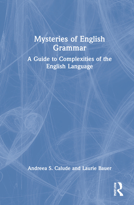 Mysteries of English Grammar: A Guide to Complexities of the English Language By Andreea S. Calude, Laurie Bauer Cover Image