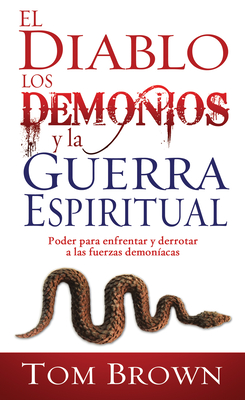 El Diablo, Los Demonios Y La Guerra Espiritual: Poder Para Enfrentar Y Derrotar a Las Fuerzas Demoníacas Cover Image