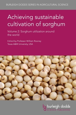 Achieving Sustainable Cultivation of Sorghum Volume 2: Sorghum Utilization Around the World (Burleigh Dodds Agricultural Science #32)