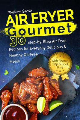 Air Fryer Gourmet 30 Step-by-Step Air Fryer Recipes for Everyday Delicious & Healthy Oil-Free Meals Cover Image