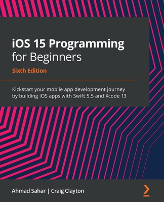 iOS 15 Programming for Beginners - Sixth Edition: Kickstart your mobile app development journey by building iOS apps with Swift 5.5 and Xcode 13 Cover Image