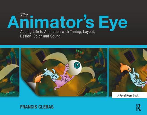 The Animator's Eye: Adding Life to Animation with Timing, Layout, Design, Color and Sound By Francis Glebas Cover Image