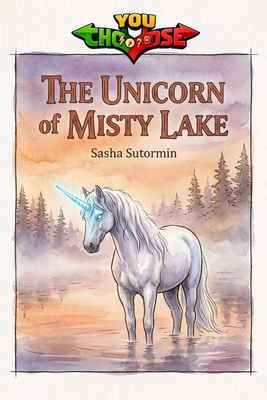 The Unicorn of Misty Lake: Power to choose, you say which way the story goes, as every choice and every artifact helps shape your own adventure. (Agency of Mythical Creature Rescue - You Say Which Way. Power to Choose Your Path in a Choose Your O)