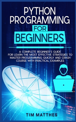 Python Programming For Beginners: A Complete Beginner's Guide for Learn the Most Effective Strategies to Master Programming Quickly and Crash Course W Cover Image