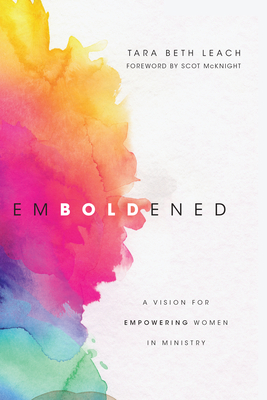 Emboldened: A Vision for Empowering Women in Ministry By Tara Beth Leach, Scot McKnight (Foreword by) Cover Image