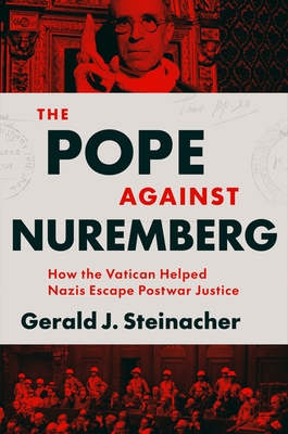 The Pope Against Nuremberg: How the Vatican Helped Nazis Escape Postwar Justice